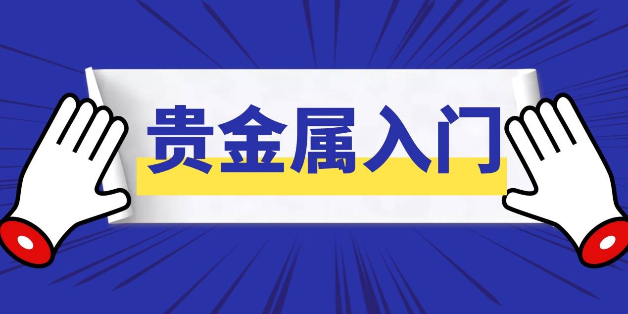 贵金属入门基础知识(贵金属入门基础知识大全)