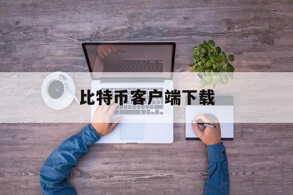 关于比特币客户端下载的信息