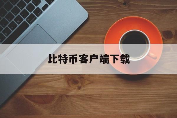 比特币客户端下载(比特币客户端中文版)